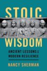 "Stoic Wisdom: Ancient lessons for modern resilience" by Nancy Sherman